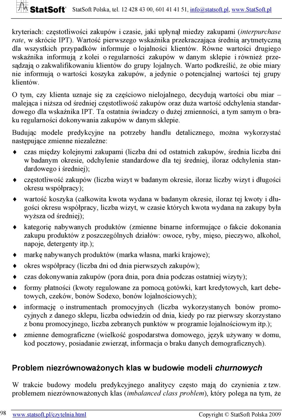 Równe wartości drugiego wskaźnika informują z kolei o regularności zakupów w danym sklepie i również przesądzają o zakwalifikowaniu klientów do grupy lojalnych.