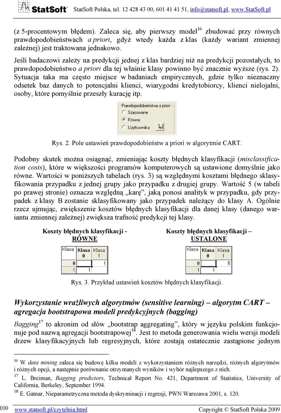 Sytuacja taka ma często miejsce w badaniach empirycznych, gdzie tylko nieznaczny odsetek baz danych to potencjalni klienci, wiarygodni kredytobiorcy, klienci nielojalni, osoby, które pomyślnie