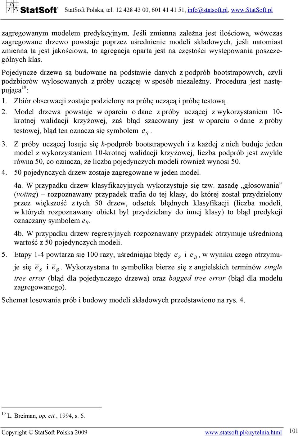 występowania poszczególnych klas. Pojedyncze drzewa są budowane na podstawie danych z podprób bootstrapowych, czyli podzbiorów wylosowanych z próby uczącej w sposób niezależny.