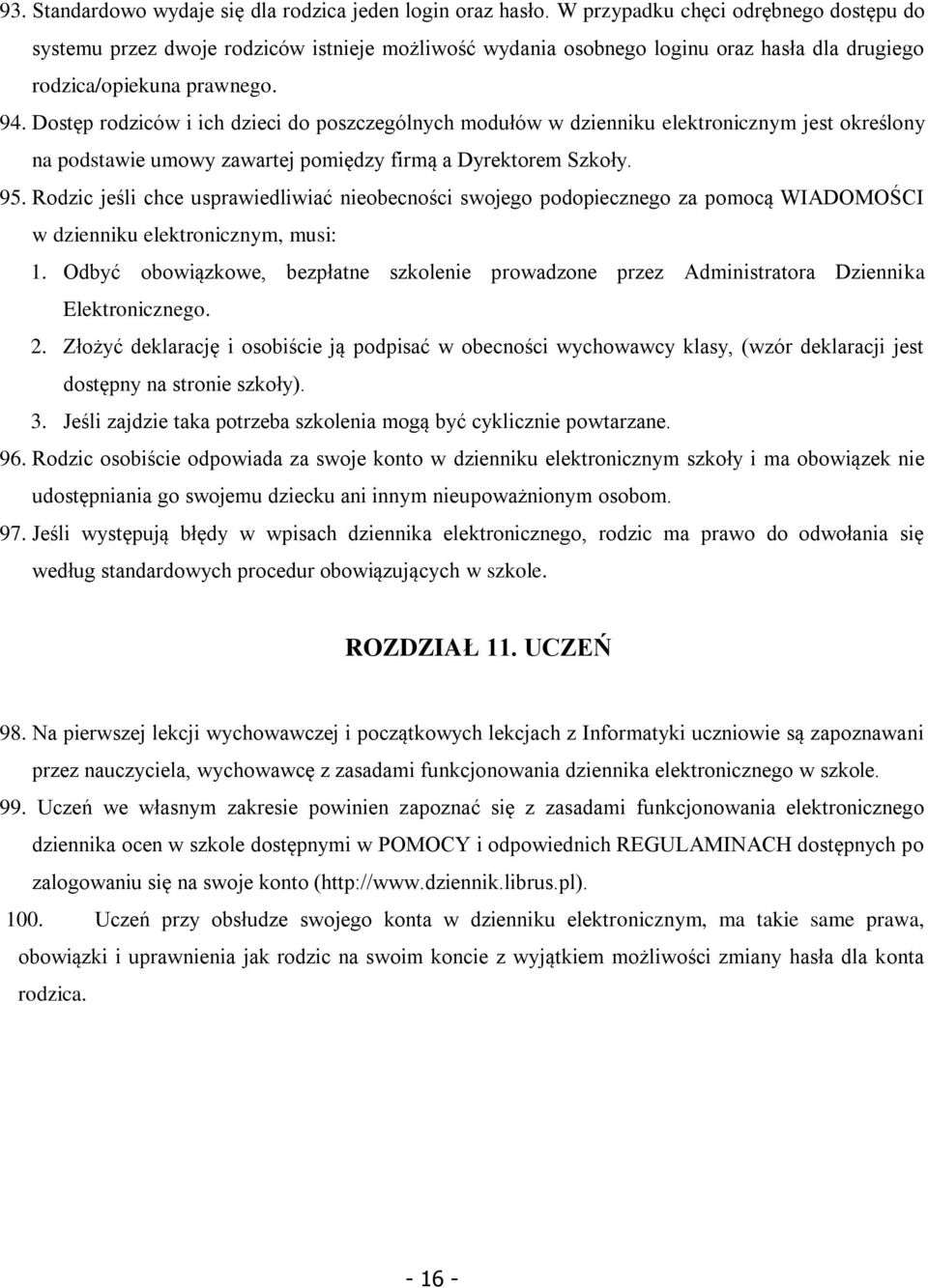 Dostęp rodziców i ich dzieci do poszczególnych modułów w dzienniku elektronicznym jest określony na podstawie umowy zawartej pomiędzy firmą a Dyrektorem Szkoły. 95.