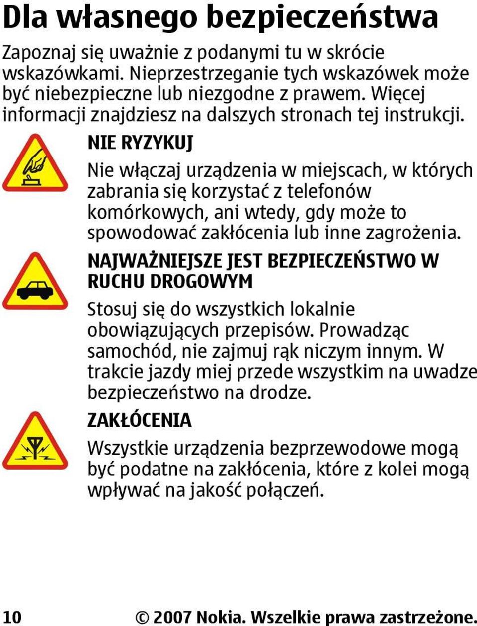 NIE RYZYKUJ Nie włączaj urządzenia w miejscach, w których zabrania się korzystać z telefonów komórkowych, ani wtedy, gdy może to spowodować zakłócenia lub inne zagrożenia.