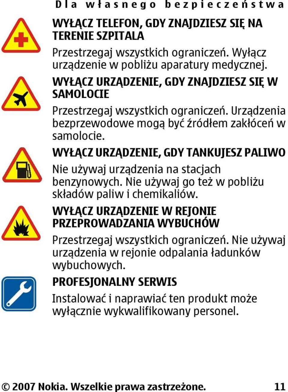 WYŁĄCZ URZĄDZENIE, GDY TANKUJESZ PALIWO Nie używaj urządzenia na stacjach benzynowych. Nie używaj go też w pobliżu składów paliw i chemikaliów.