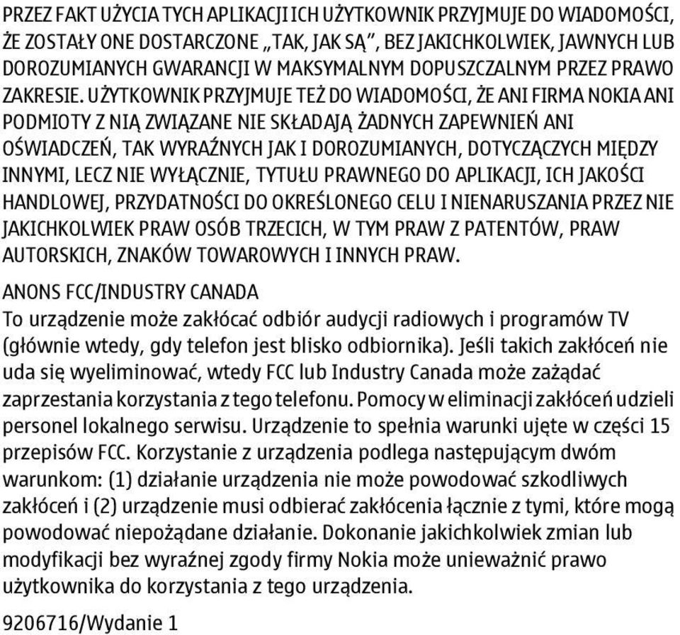 UŻYTKOWNIK PRZYJMUJE TEŻ DO WIADOMOŚCI, ŻE ANI FIRMA NOKIA ANI PODMIOTY Z NIĄ ZWIĄZANE NIE SKŁADAJĄ ŻADNYCH ZAPEWNIEŃ ANI OŚWIADCZEŃ, TAK WYRAŹNYCH JAK I DOROZUMIANYCH, DOTYCZĄCZYCH MIĘDZY INNYMI,