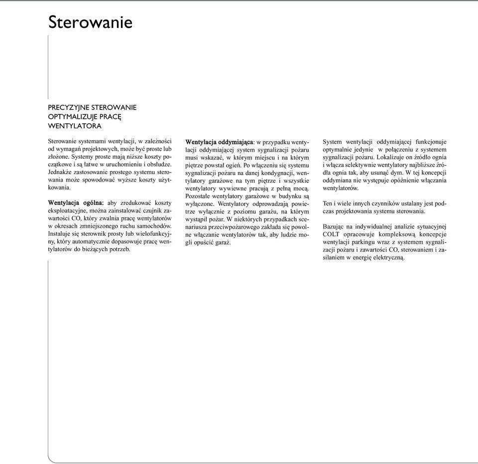 Wentylacja ogólna: aby zredukowaç koszty eksploatacyjne, mo na zainstalowaç czujnik zawartoêci CO, który zwalnia prac wentylatorów w okresach zmniejszonego ruchu samochodów.