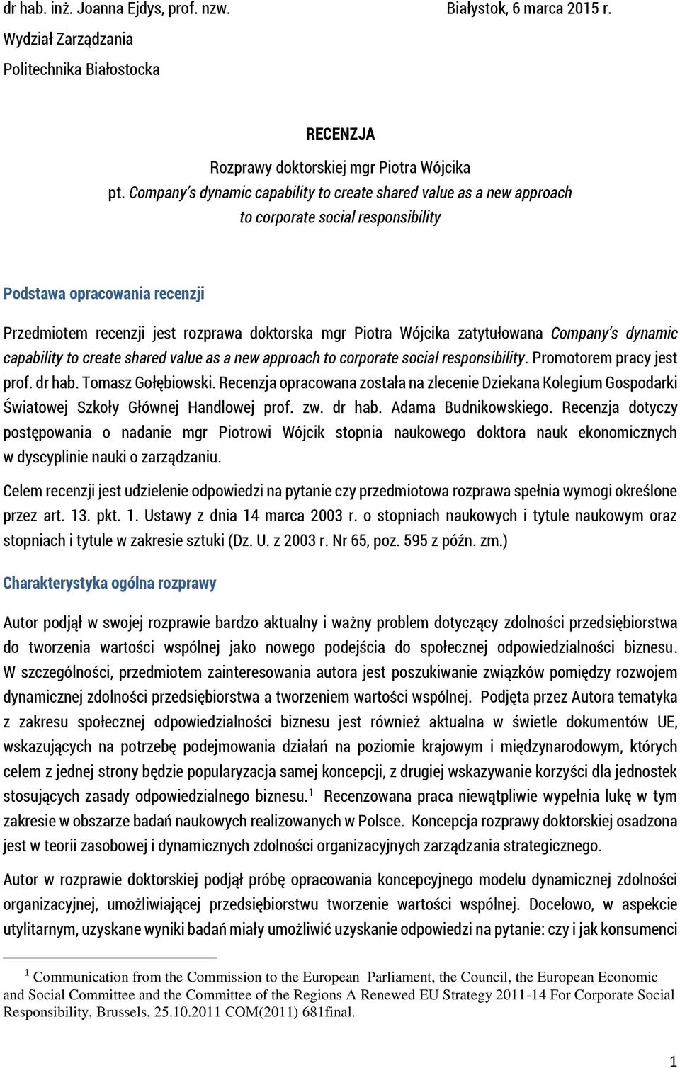 zatytułowana Company s dynamic capability to create shared value as a new approach to corporate social responsibility. Promotorem pracy jest prof. dr hab. Tomasz Gołębiowski.