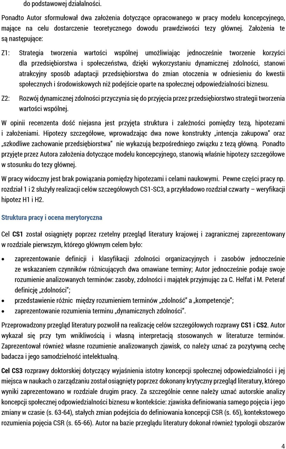 stanowi atrakcyjny sposób adaptacji przedsiębiorstwa do zmian otoczenia w odniesieniu do kwestii społecznych i środowiskowych niż podejście oparte na społecznej odpowiedzialności biznesu.