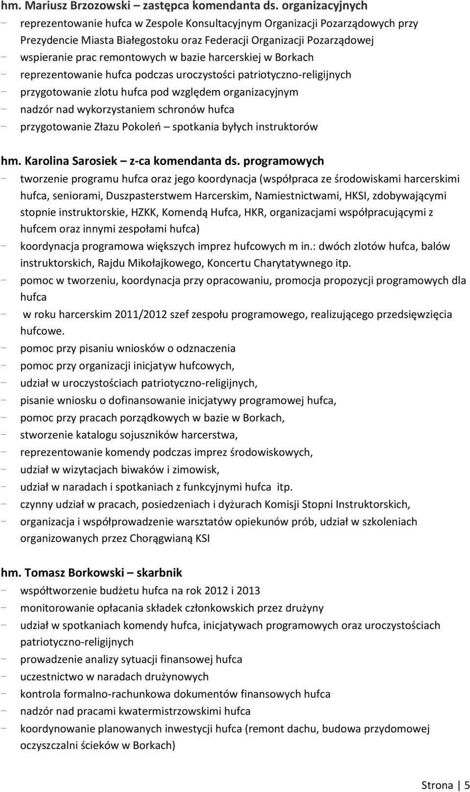 bazie harcerskiej w Borkach - reprezentowanie hufca podczas uroczystości patriotyczno-religijnych - przygotowanie zlotu hufca pod względem organizacyjnym - nadzór nad wykorzystaniem schronów hufca -