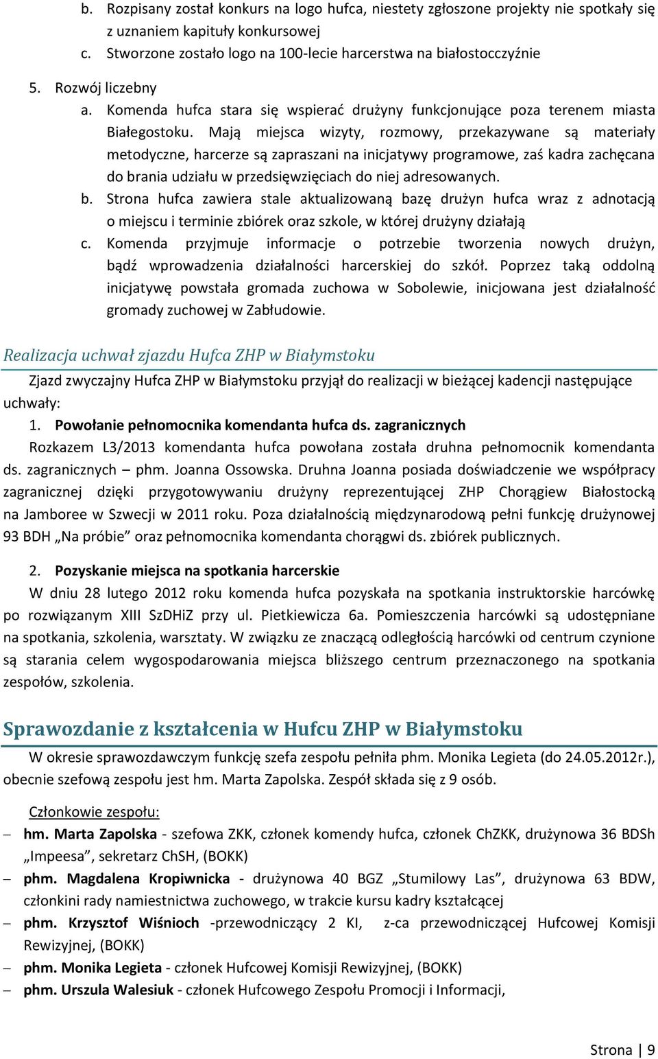 Mają miejsca wizyty, rozmowy, przekazywane są materiały metodyczne, harcerze są zapraszani na inicjatywy programowe, zaś kadra zachęcana do br