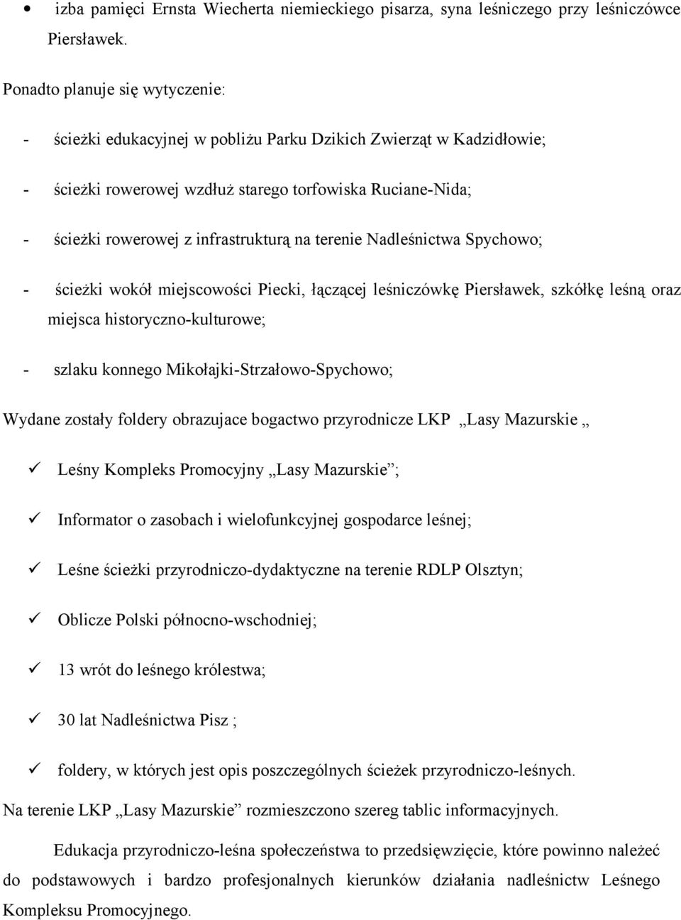 terenie Nadleśnictwa Spychowo; ścieżki wokół miejscowości Piecki, łączącej leśniczówkę Piersławek, szkółkę leśną oraz miejsca historycznokulturowe; szlaku konnego MikołajkiStrzałowoSpychowo; Wydane