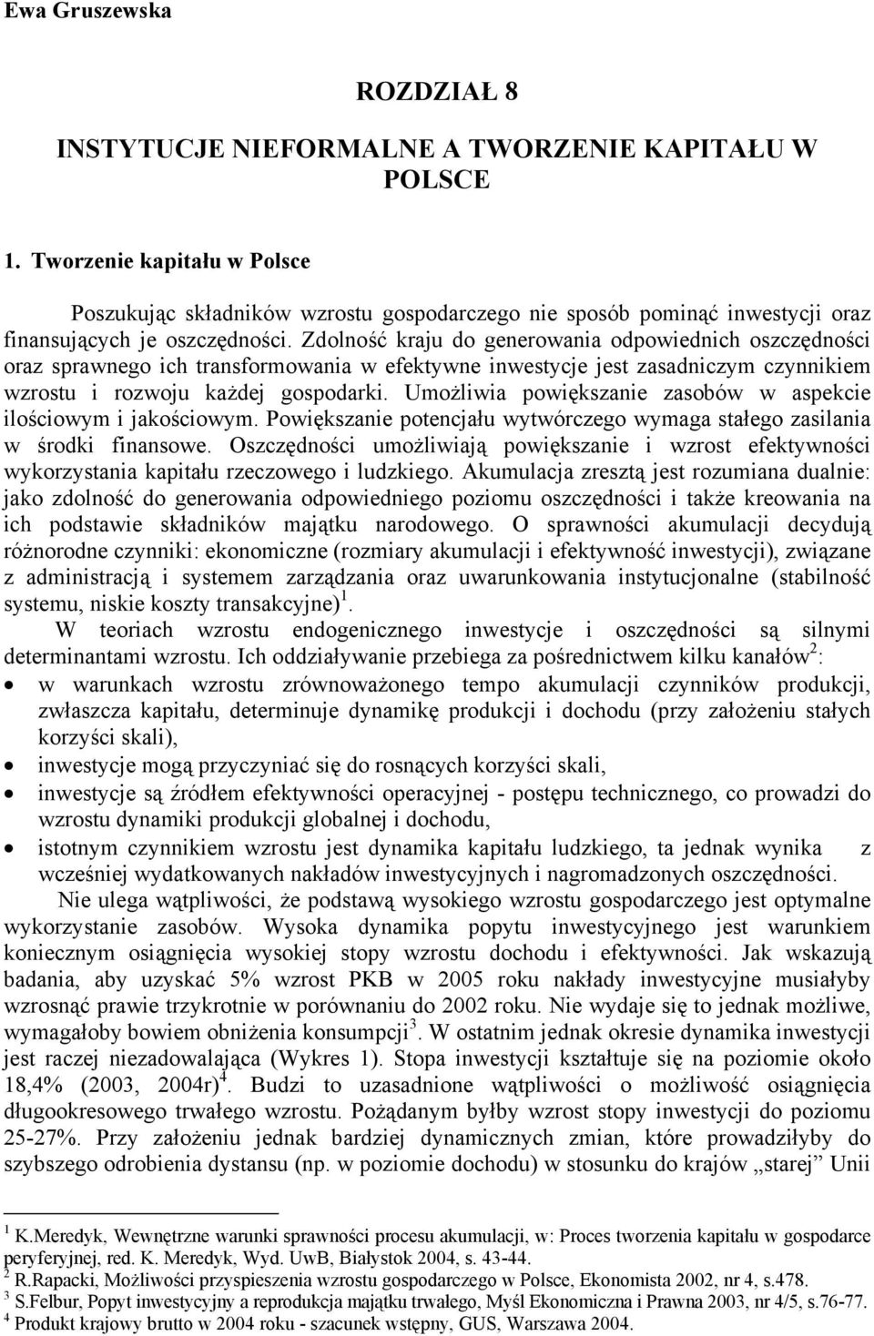 Zdolność kraju do generowania odpowiednich oszczędności oraz sprawnego ich transformowania w efektywne inwestycje jest zasadniczym czynnikiem wzrostu i rozwoju każdej gospodarki.