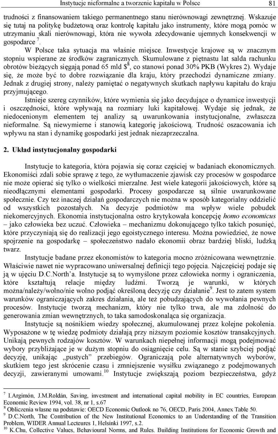 W Polsce taka sytuacja ma właśnie miejsce. Inwestycje krajowe są w znacznym stopniu wspierane ze środków zagranicznych.