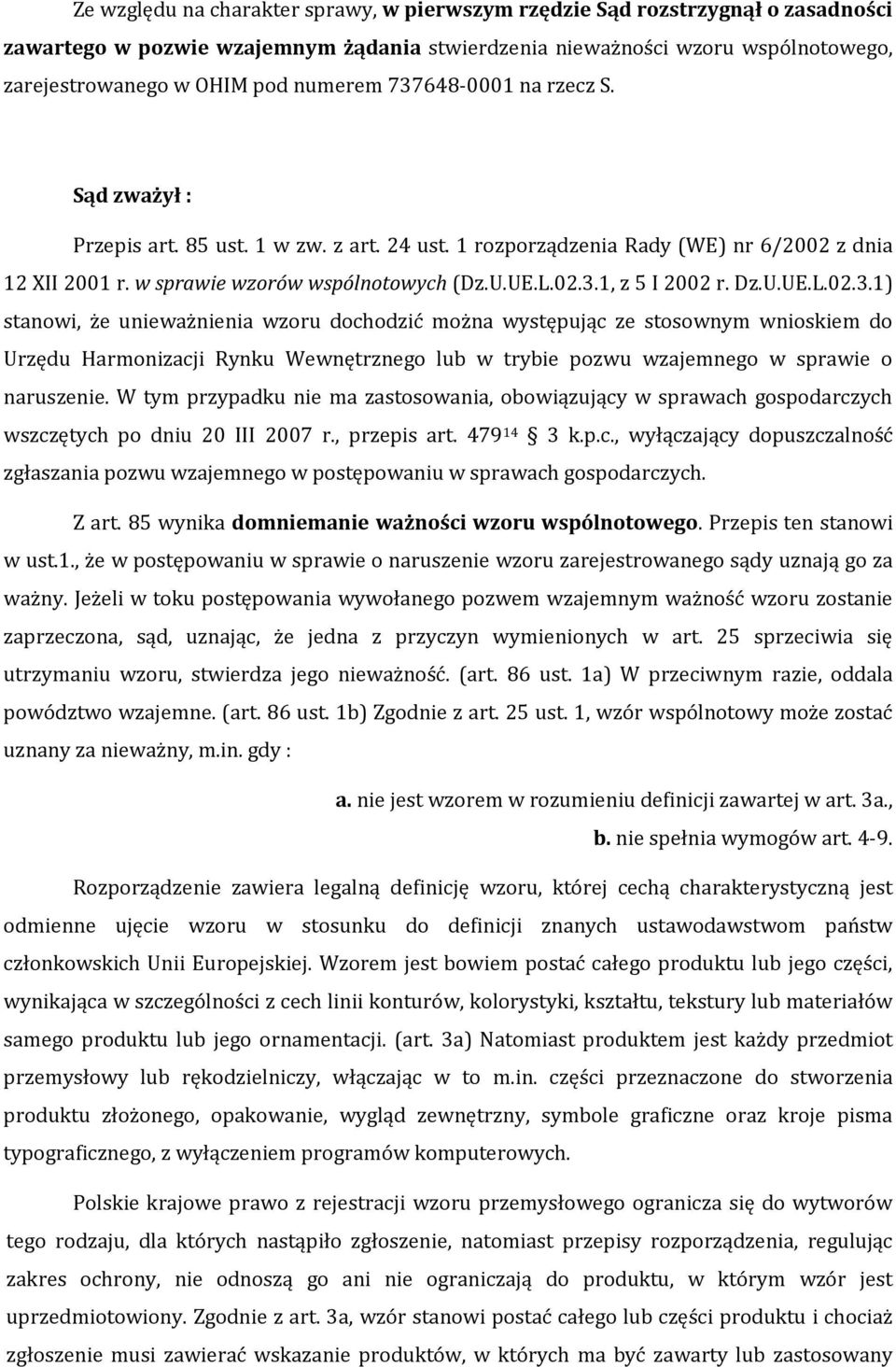 Dz.U.UE.L.02.3.1) stanowi, że unieważnienia wzoru dochodzić można występując ze stosownym wnioskiem do Urzędu Harmonizacji Rynku Wewnętrznego lub w trybie pozwu wzajemnego w sprawie o naruszenie.