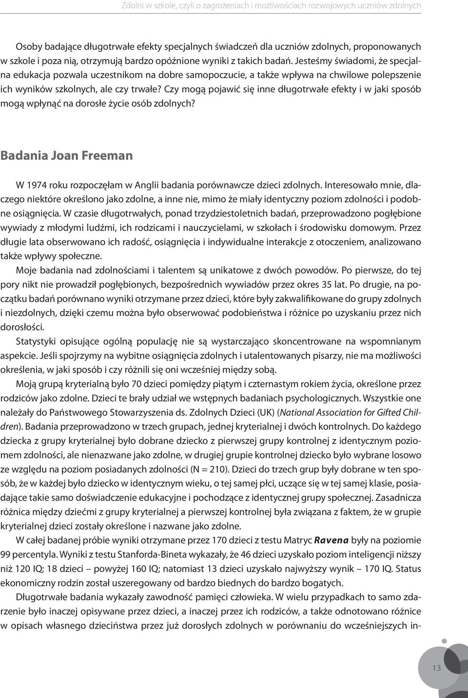 Czy mogą pojawić się inne długotrwałe efekty i w jaki sposób mogą wpłynąć na dorosłe życie osób zdolnych? Badania Joan Freeman W 1974 roku rozpoczęłam w Anglii badania porównawcze dzieci zdolnych.