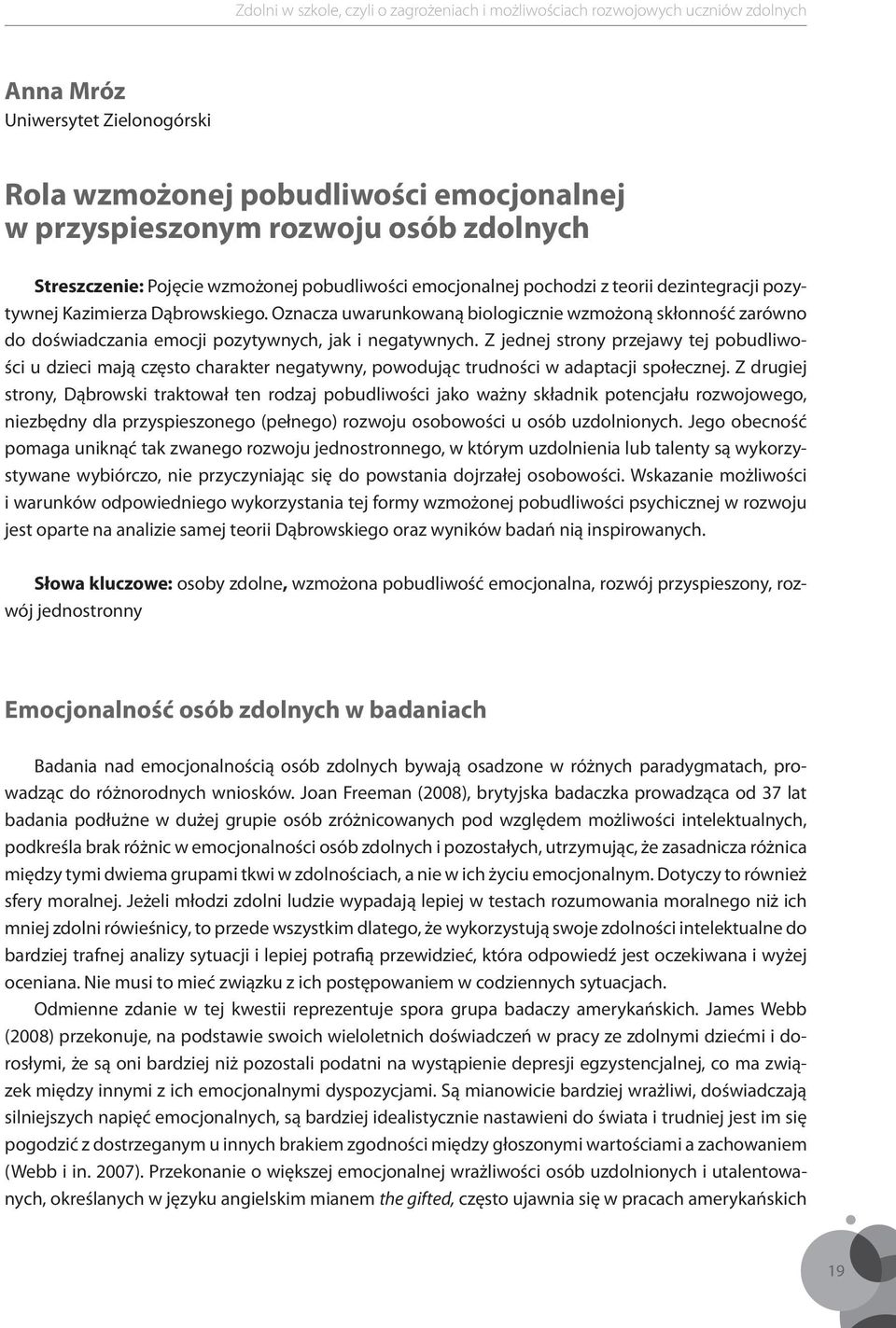 Z jednej strony przejawy tej pobudliwości u dzieci mają często charakter negatywny, powodując trudności w adaptacji społecznej.