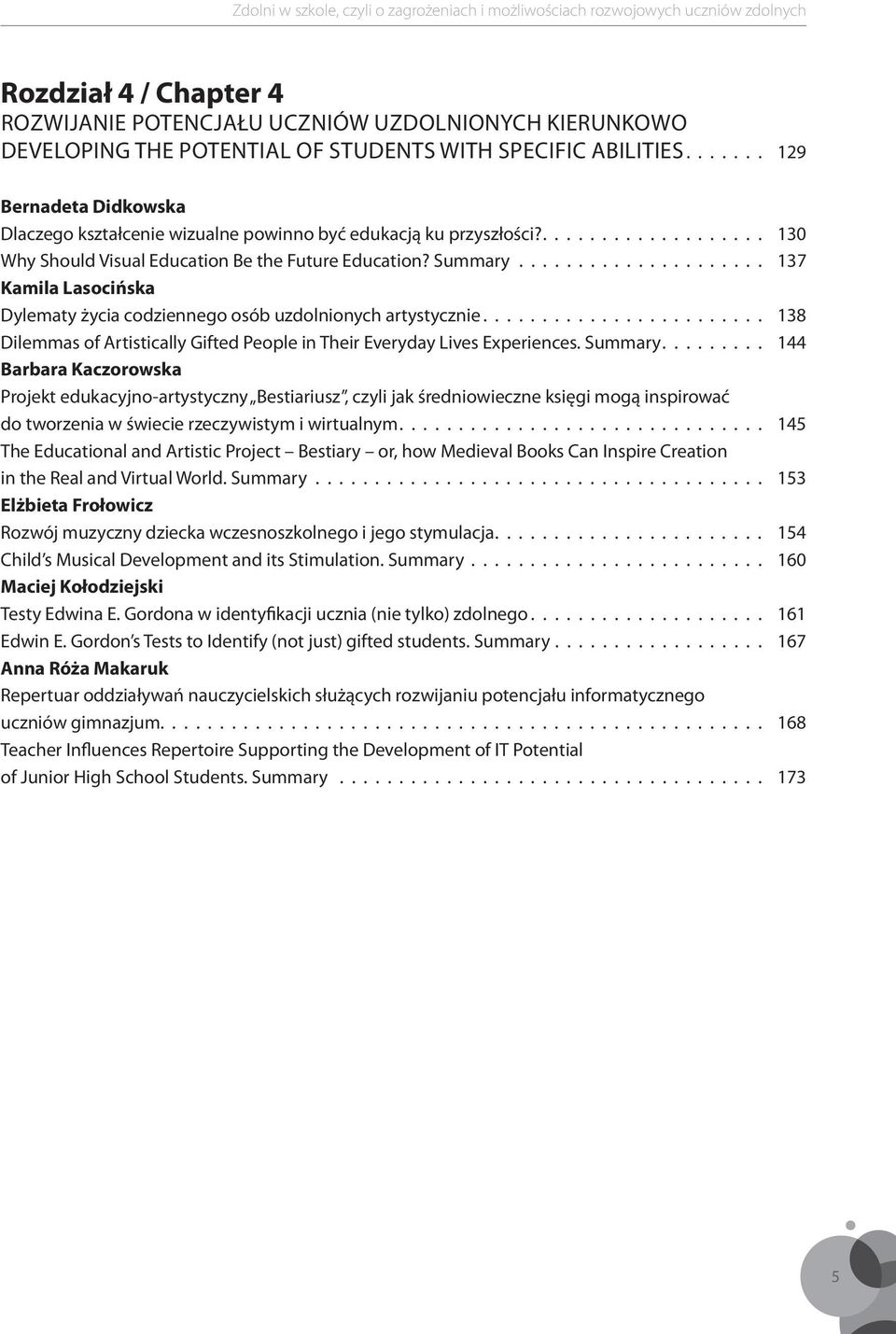 .................... 137 Kamila Lasocińska Dylematy życia codziennego osób uzdolnionych artystycznie........................ 138 Dilemmas of Artistically Gifted People in Their Everyday Lives Experiences.