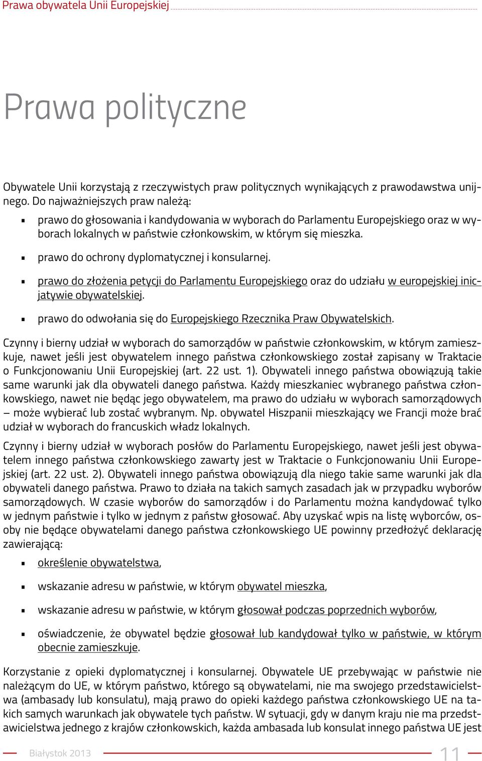 prawo do ochrony dyplomatycznej i konsularnej. prawo do złożenia petycji do Parlamentu Europejskiego oraz do udziału w europejskiej inicjatywie obywatelskiej.