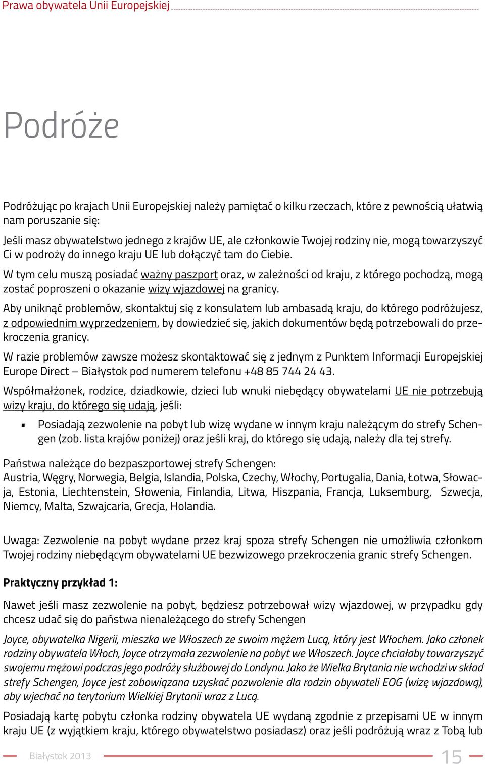 W tym celu muszą posiadać ważny paszport oraz, w zależności od kraju, z którego pochodzą, mogą zostać poproszeni o okazanie wizy wjazdowej na granicy.