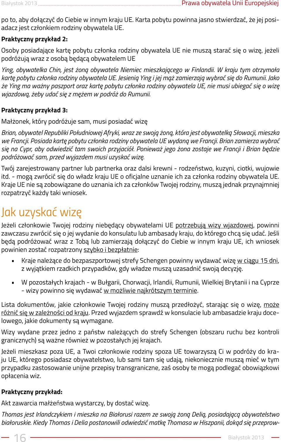 obywatela Niemiec mieszkającego w Finlandii. W kraju tym otrzymała kartę pobytu członka rodziny obywatela UE. Jesienią Ying i jej mąż zamierzają wybrać się do Rumunii.