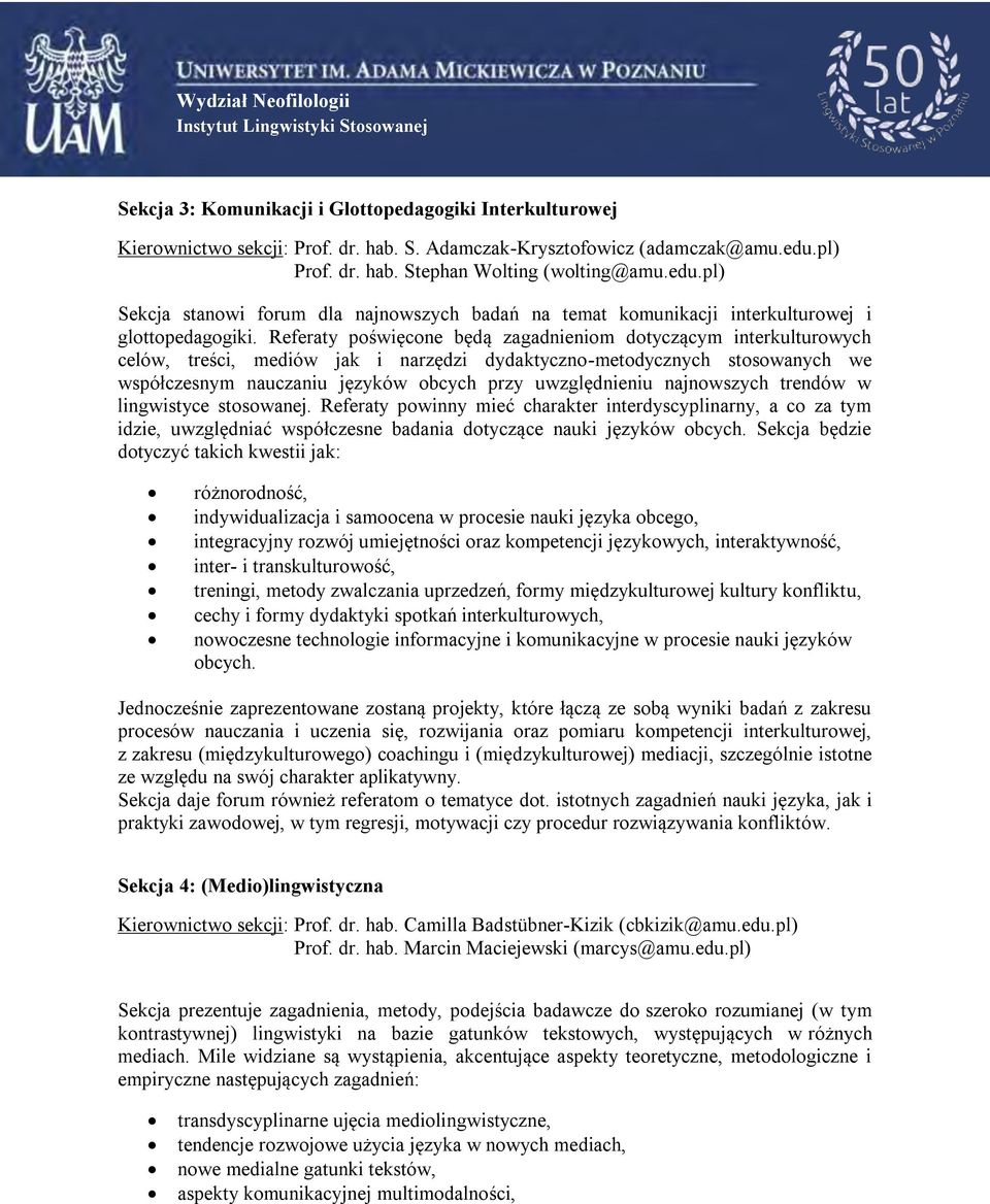 Referaty poświęcone będą zagadnieniom dotyczącym interkulturowych celów, treści, mediów jak i narzędzi dydaktyczno-metodycznych stosowanych we współczesnym nauczaniu języków obcych przy uwzględnieniu