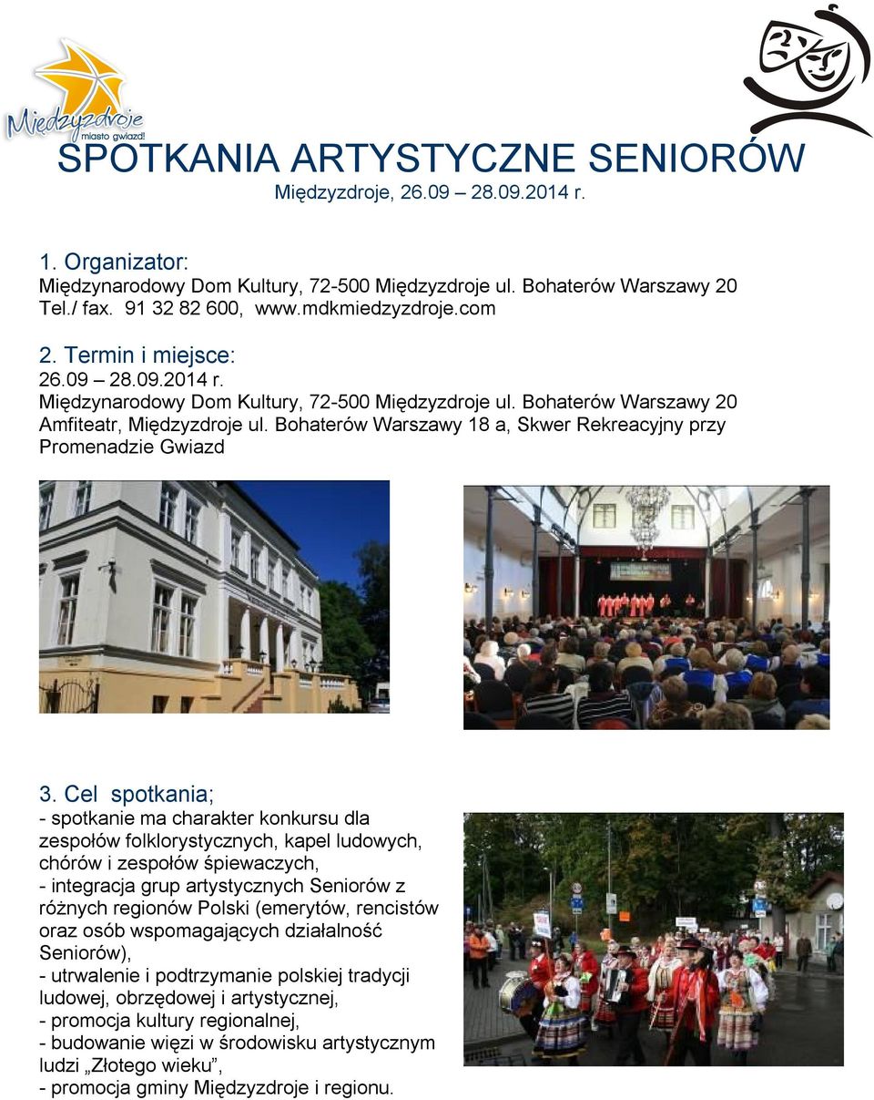 Cel spotkania; - spotkanie ma charakter konkursu dla zespołów folklorystycznych, kapel ludowych, chórów i zespołów śpiewaczych, - integracja grup artystycznych Seniorów z różnych regionów Polski