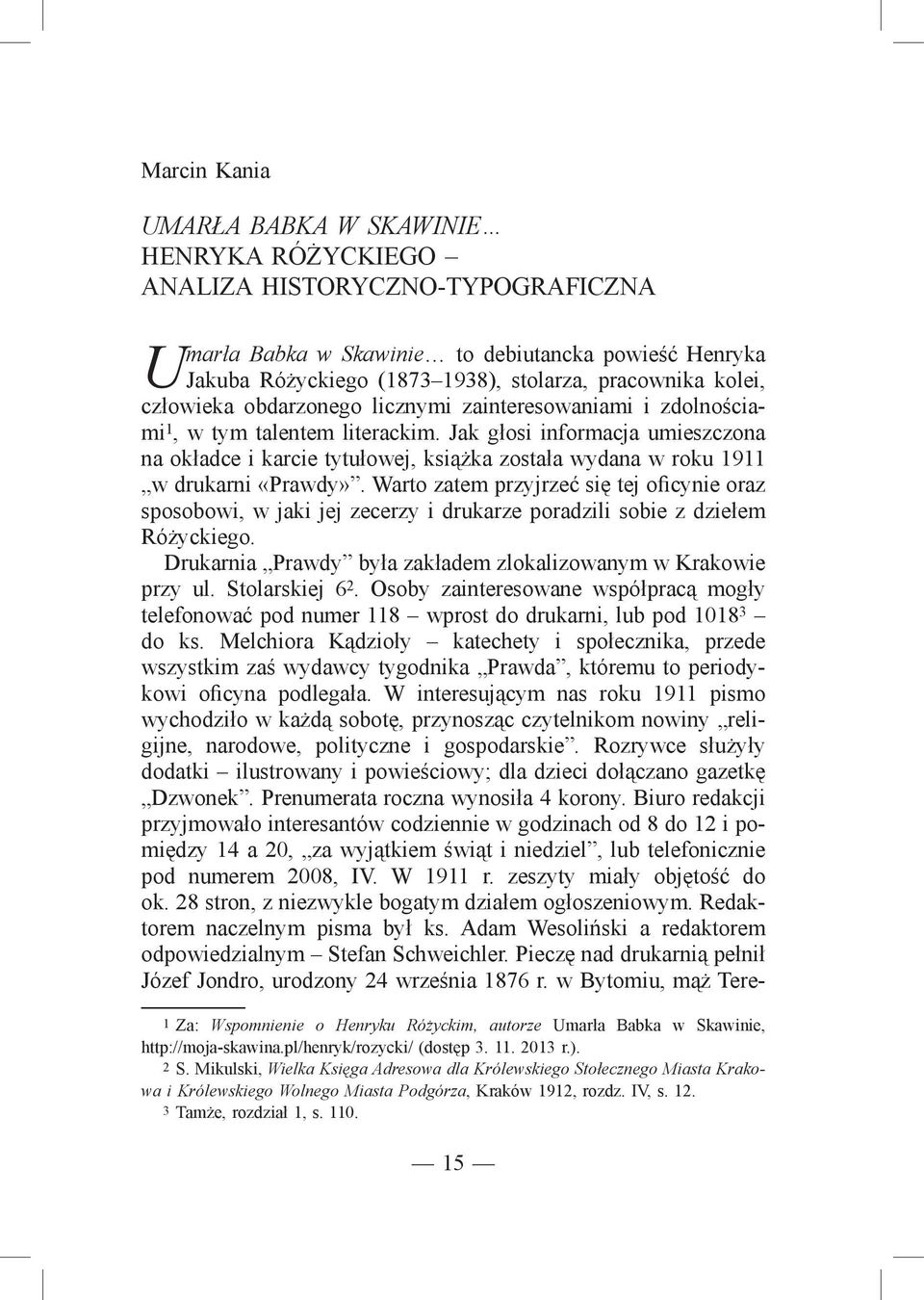 Jak głosi informacja umieszczona na okładce i karcie tytułowej, książka została wydana w roku 1911 w drukarni «Prawdy».