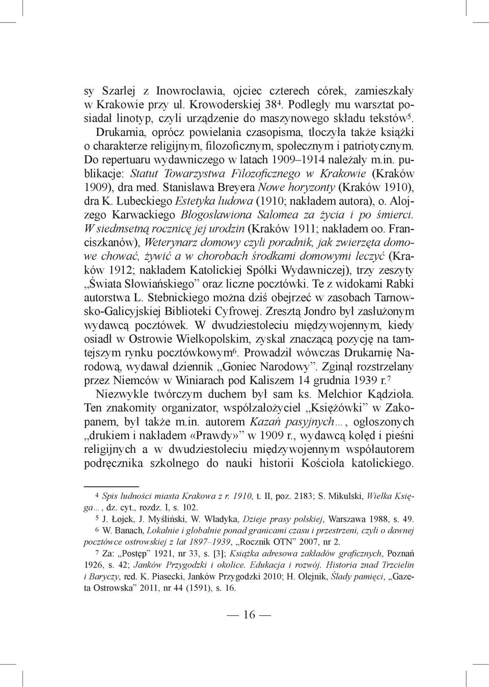 publikacje: Statut Towarzystwa Filozoficznego w Krakowie (Kraków 1909), dra med. Stanisława Breyera Nowe horyzonty (Kraków 1910), dra K. Lubeckiego Estetyka ludowa (1910; nakładem autora), o.