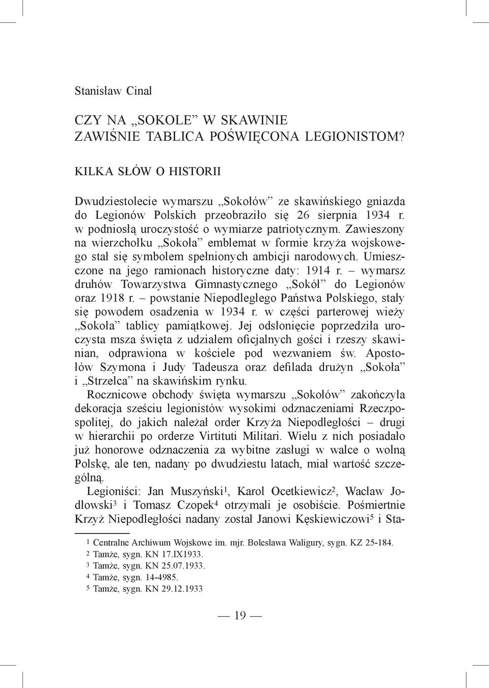 Zawieszony na wierzchołku Sokoła emblemat w formie krzyża wojskowego stał się symbolem spełnionych ambicji narodowych. Umieszczone na jego ramionach historyczne daty: 1914 r.