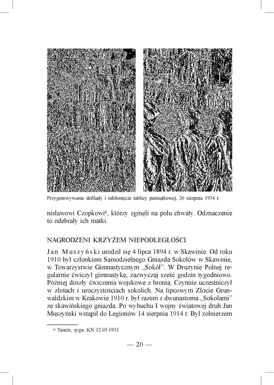 Od roku 1910 był członkiem Samodzielnego Gniazda Sokołów w Skawinie, w Towarzystwie Gimnastycznym Sokół. W Drużynie Polnej regularnie ćwiczył gimnastykę, zazwyczaj sześć godzin tygodniowo.