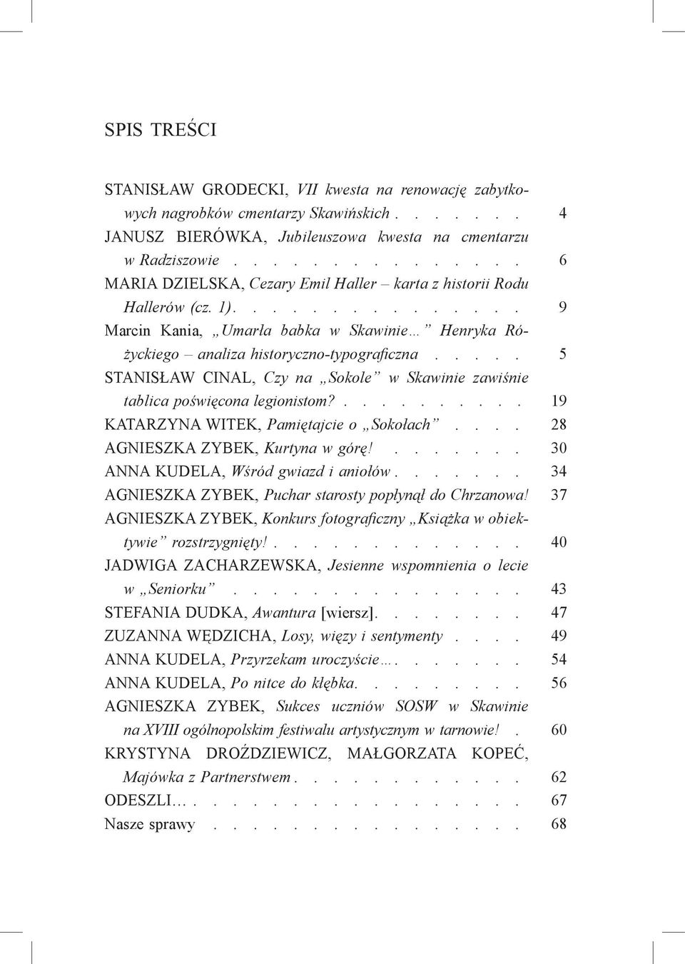 .... 5 Stanisław Cinal, Czy na Sokole w Skawinie zawiśnie tablica poświęcona legionistom?.......... 19 Katarzyna Witek, Pamiętajcie o Sokołach.... 28 Agnieszka Zybek, Kurtyna w górę!