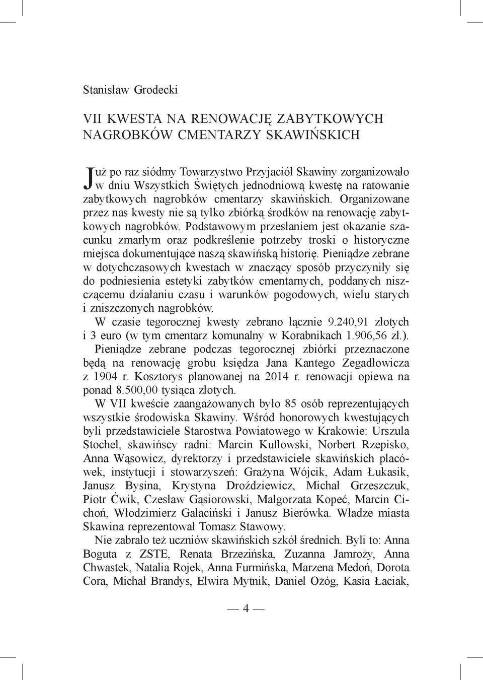 Podstawowym przesłaniem jest okazanie szacunku zmarłym oraz podkreślenie potrzeby troski o historyczne miejsca dokumentujące naszą skawińską historię.