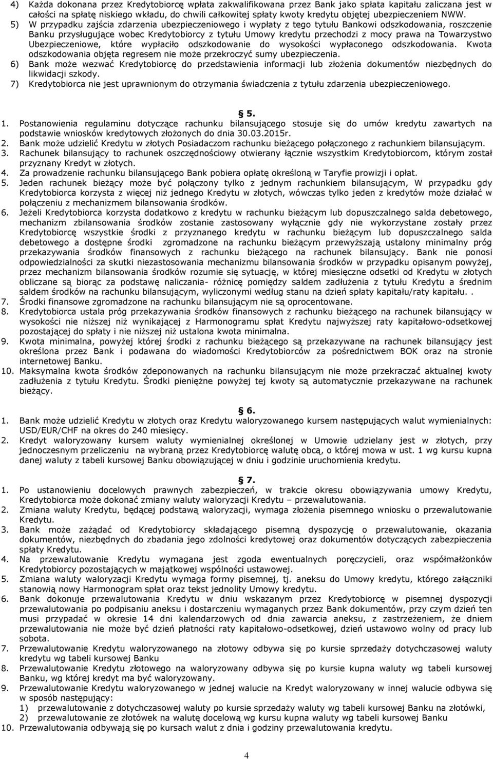 5) W przypadku zajścia zdarzenia ubezpieczeniowego i wypłaty z tego tytułu Bankowi odszkodowania, roszczenie Banku przysługujące wobec Kredytobiorcy z tytułu Umowy kredytu przechodzi z mocy prawa na