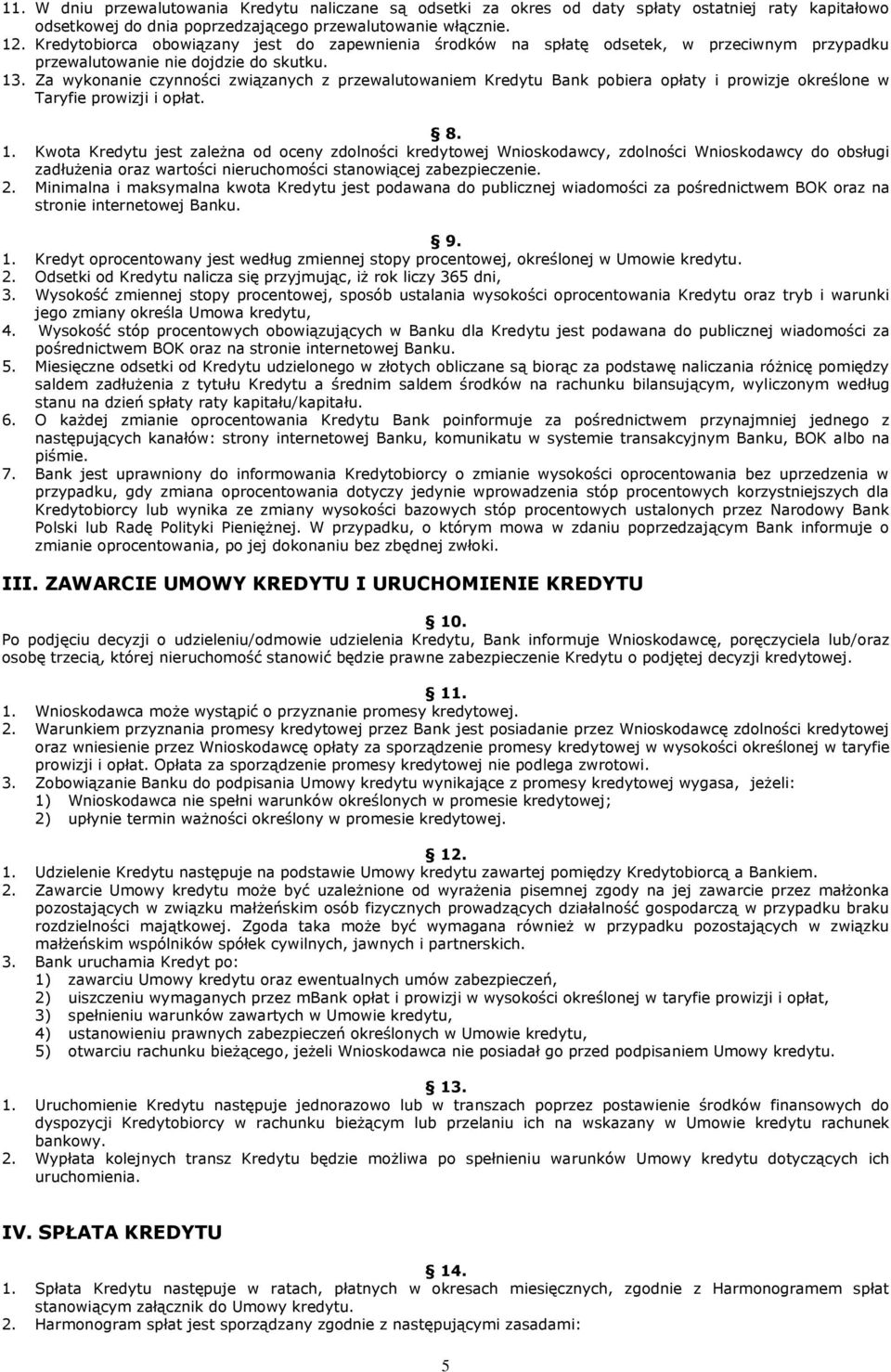 Za wykonanie czynności związanych z przewalutowaniem Kredytu Bank pobiera opłaty i prowizje określone w Taryfie prowizji i opłat. 8. 1.