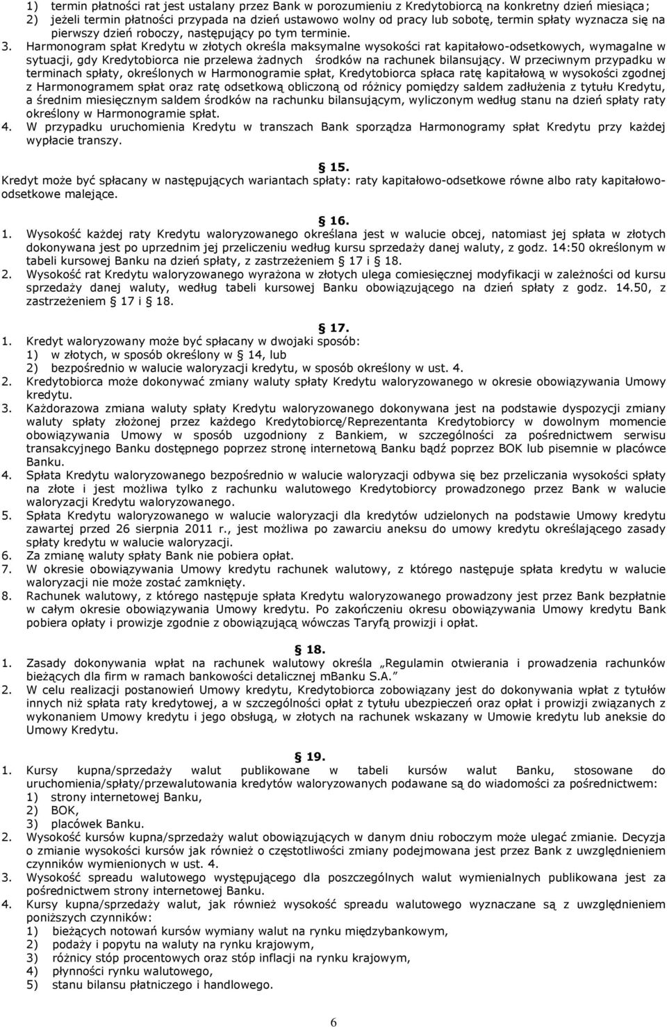 Harmonogram spłat Kredytu w złotych określa maksymalne wysokości rat kapitałowo-odsetkowych, wymagalne w sytuacji, gdy Kredytobiorca nie przelewa żadnych środków na rachunek bilansujący.