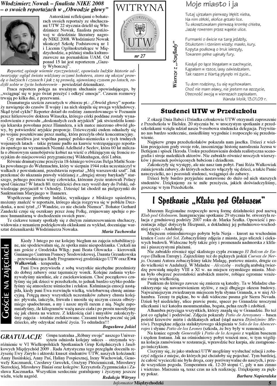 Włodzimierz Nowak ukończył Szkołę Podstawową nr 1 i Liceum Ogólnokształcące w Międzychodzie, a późj studia kulturoznawcze na poznańskim UAM. Od ponad 15 lat jest reporterem Gazety Wyborczej.