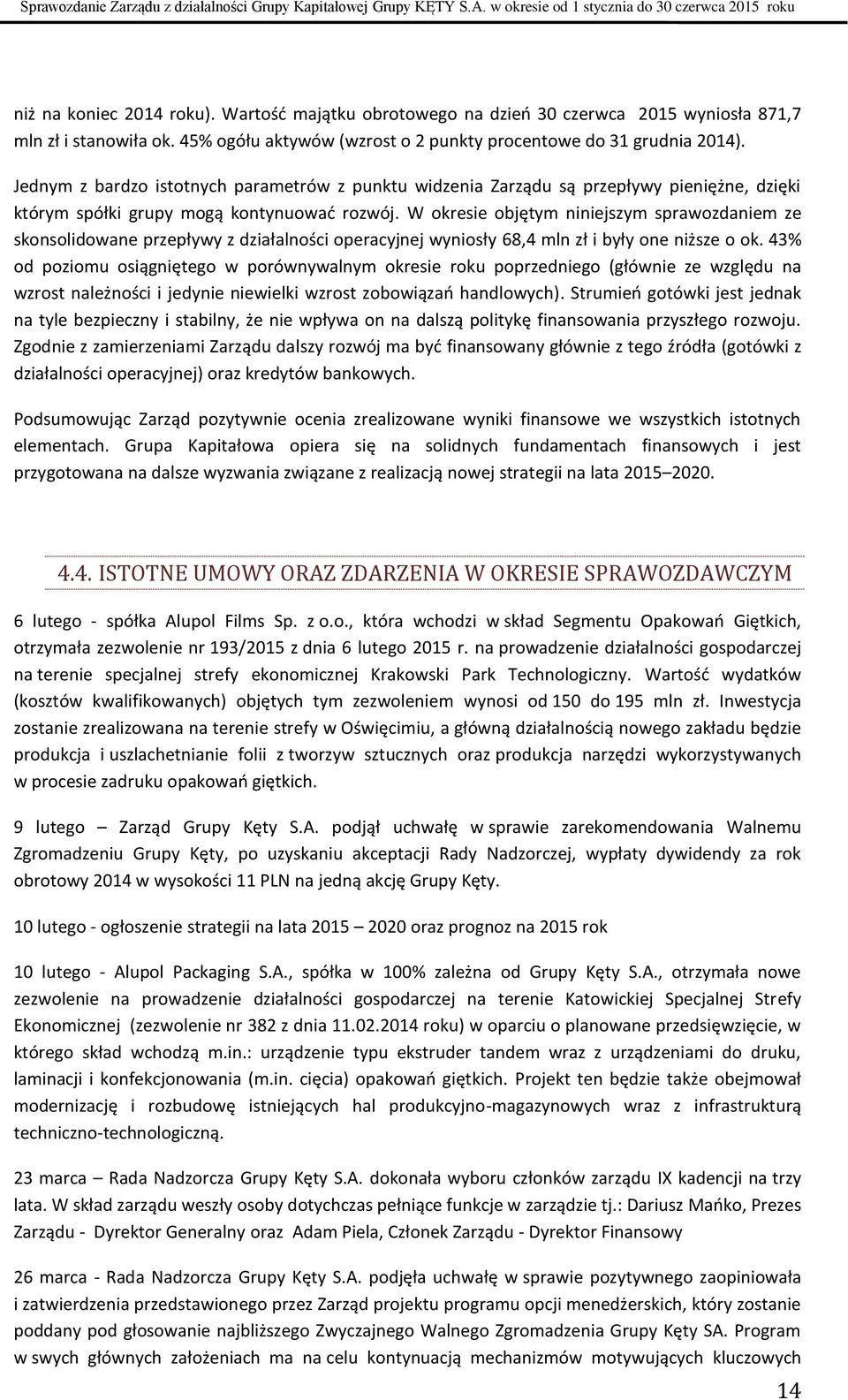 W okresie objętym niniejszym sprawozdaniem ze skonsolidowane przepływy z działalności operacyjnej wyniosły 68,4 mln zł i były one niższe o ok.