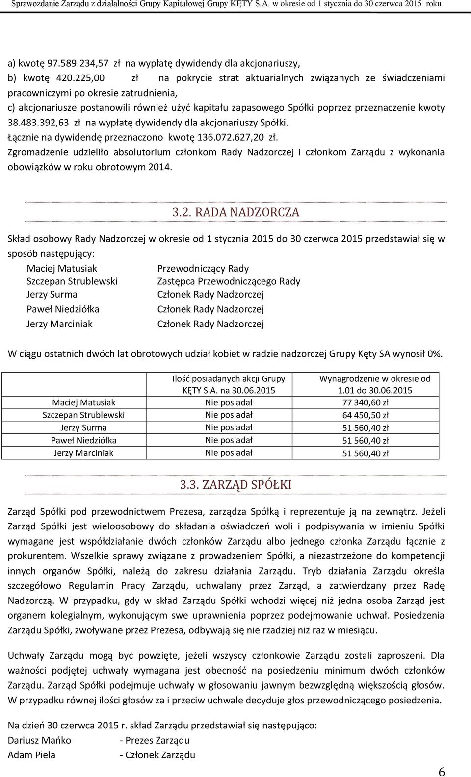 kwoty 38.483.392,63 zł na wypłatę dywidendy dla akcjonariuszy Spółki. Łącznie na dywidendę przeznaczono kwotę 136.072.627,20 zł.