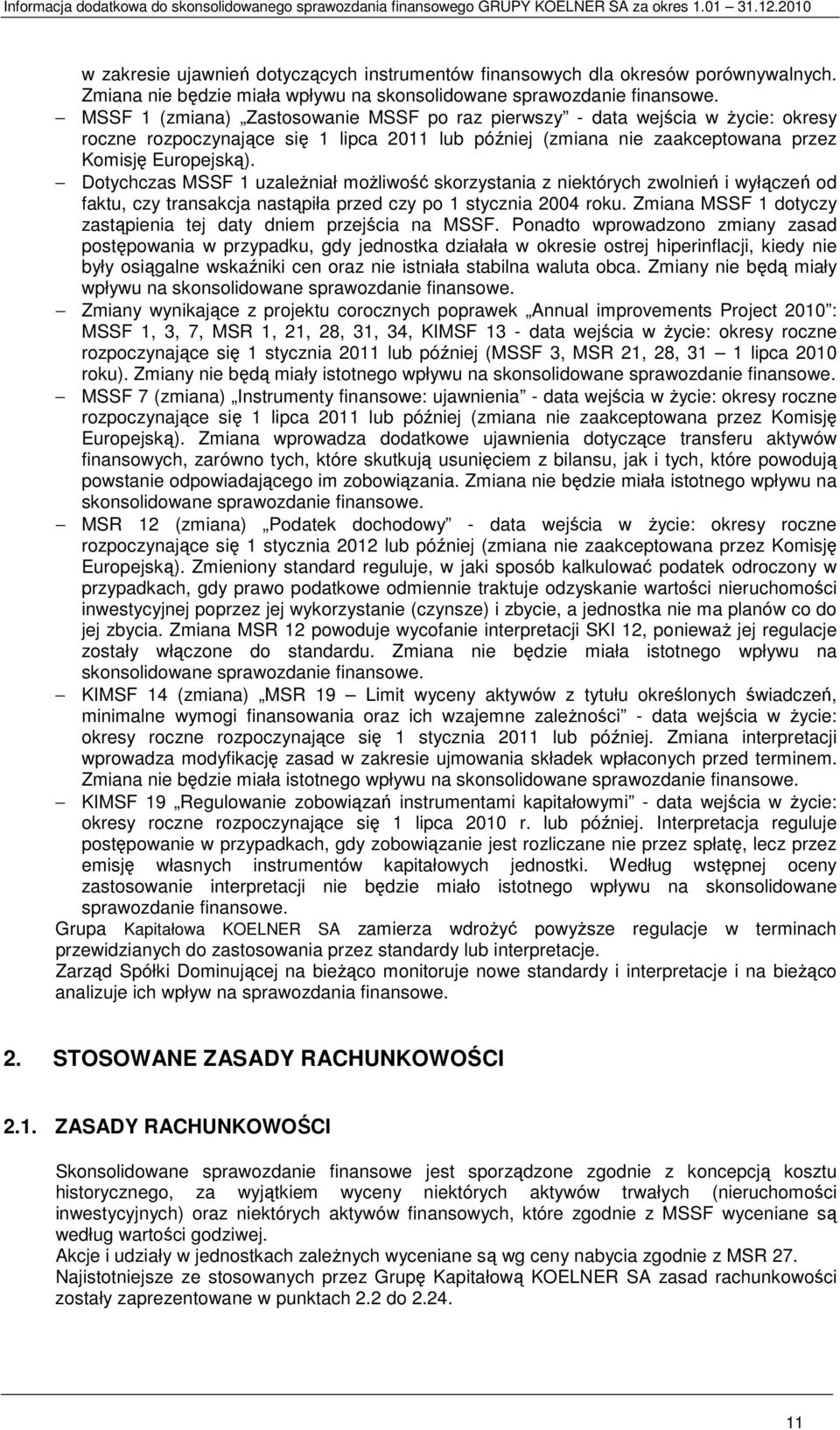 Dotychczas MSSF 1 uzaleŝniał moŝliwość skorzystania z niektórych zwolnień i wyłączeń od faktu, czy transakcja nastąpiła przed czy po 1 stycznia 2004 roku.