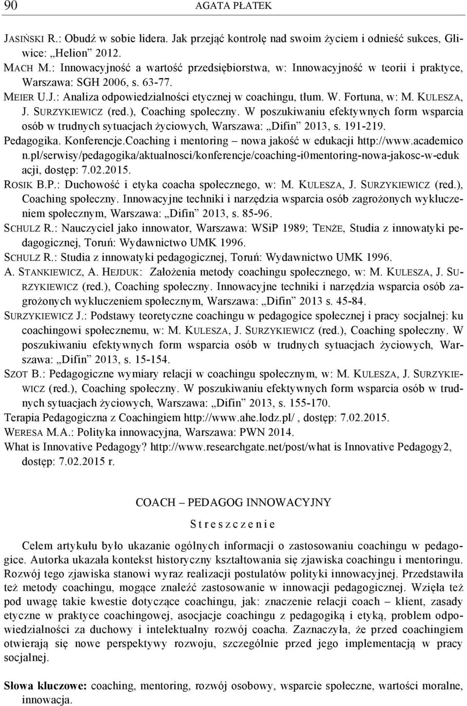 KULESZA, J. SURZYKIEWICZ (red.), Coaching społeczny. W poszukiwaniu efektywnych form wsparcia osób w trudnych sytuacjach życiowych, Warszawa: Difin 2013, s. 191-219. Pedagogika. Konferencje.