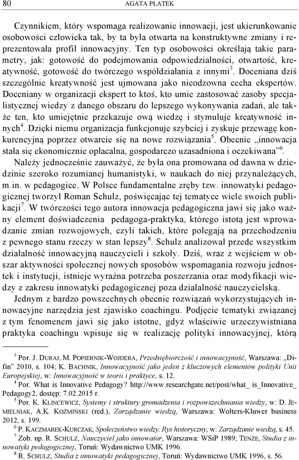 Doceniana dziś szczególnie kreatywność jest ujmowana jako nieodzowna cecha ekspertów.