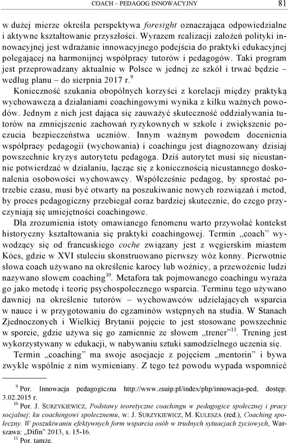 Taki program jest przeprowadzany aktualnie w Polsce w jednej ze szkół i trwać będzie według planu do sierpnia 2017 r.