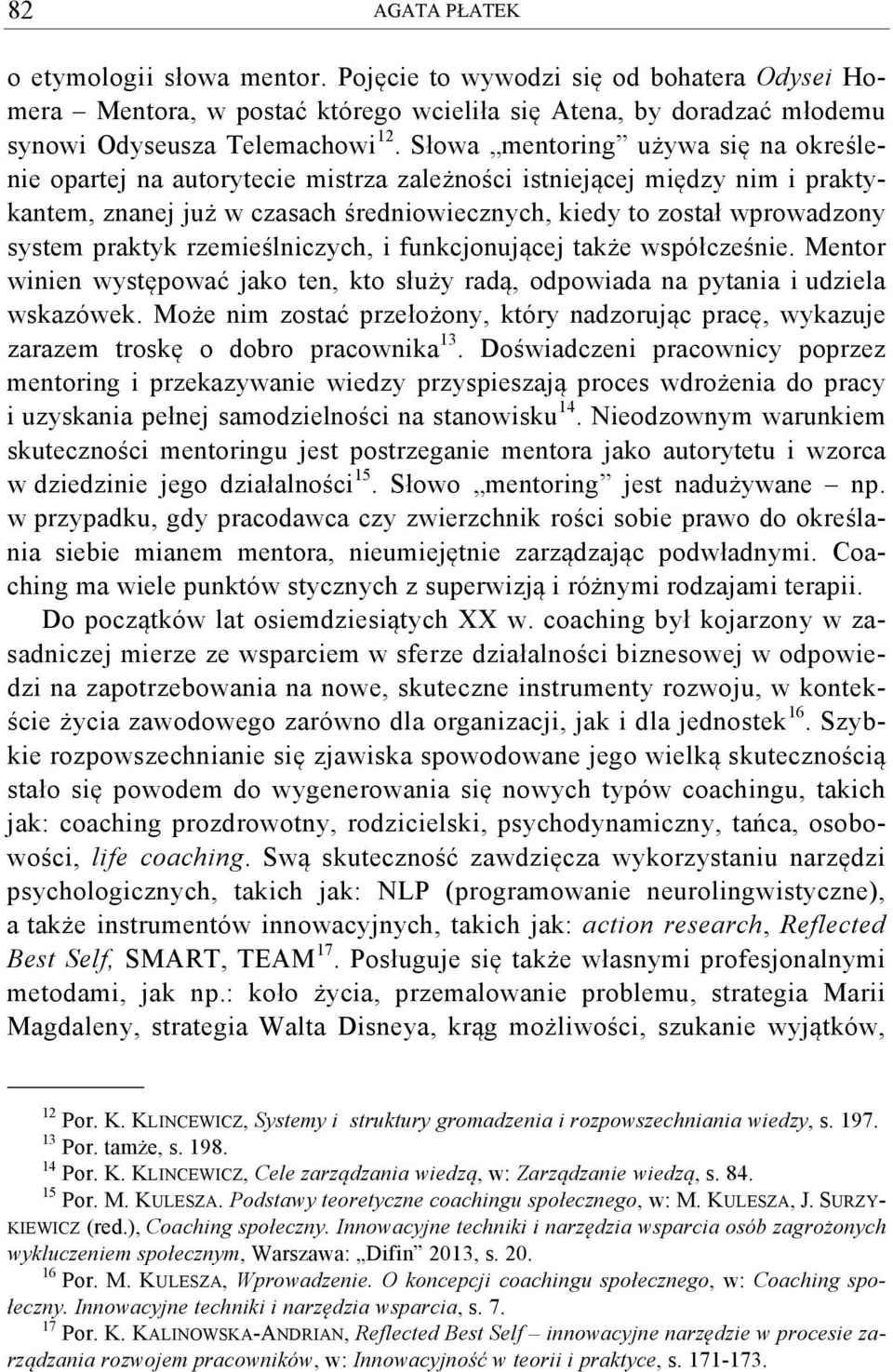 praktyk rzemieślniczych, i funkcjonującej także współcześnie. Mentor winien występować jako ten, kto służy radą, odpowiada na pytania i udziela wskazówek.