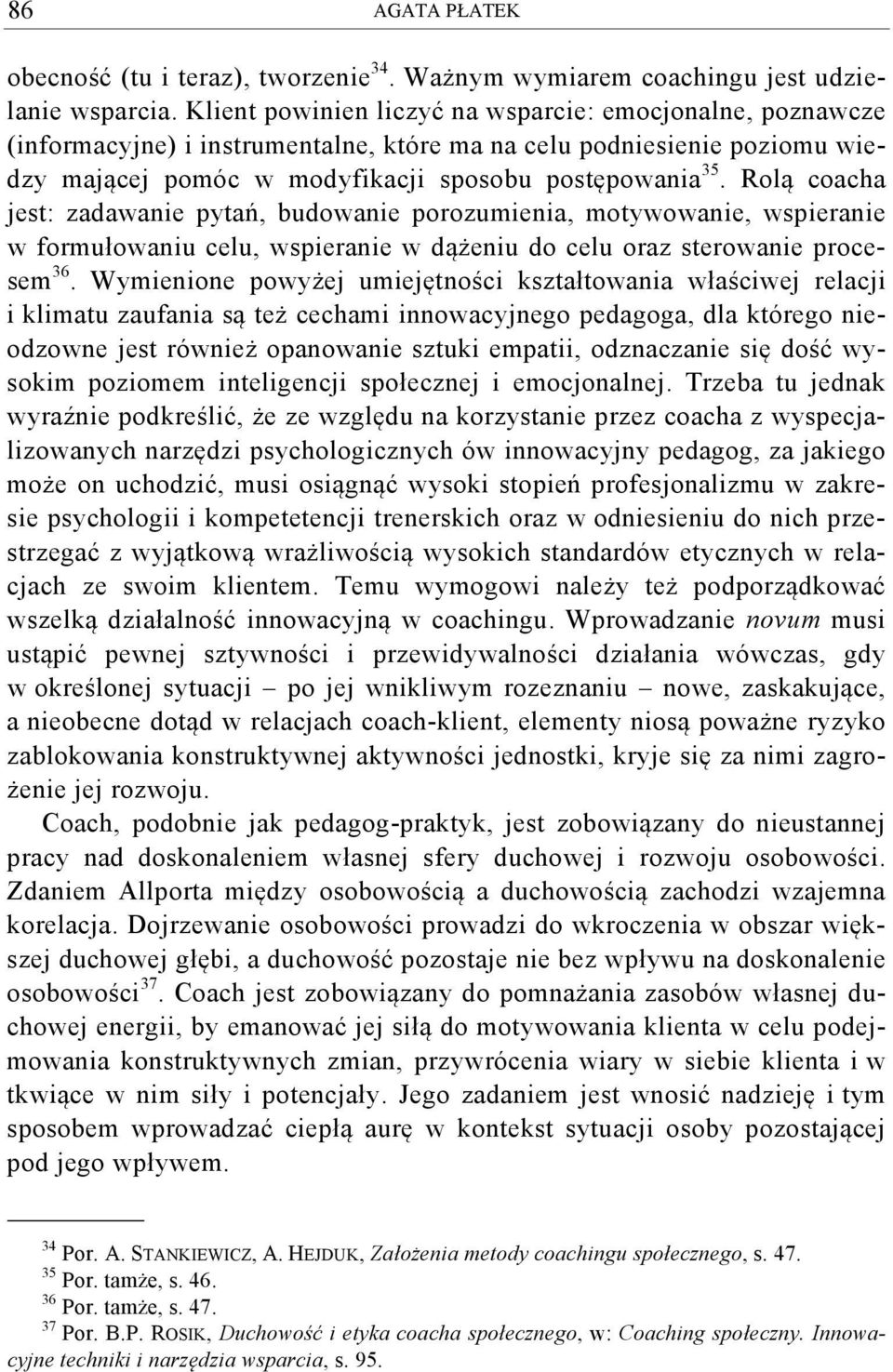 Rolą coacha jest: zadawanie pytań, budowanie porozumienia, motywowanie, wspieranie w formułowaniu celu, wspieranie w dążeniu do celu oraz sterowanie procesem 36.