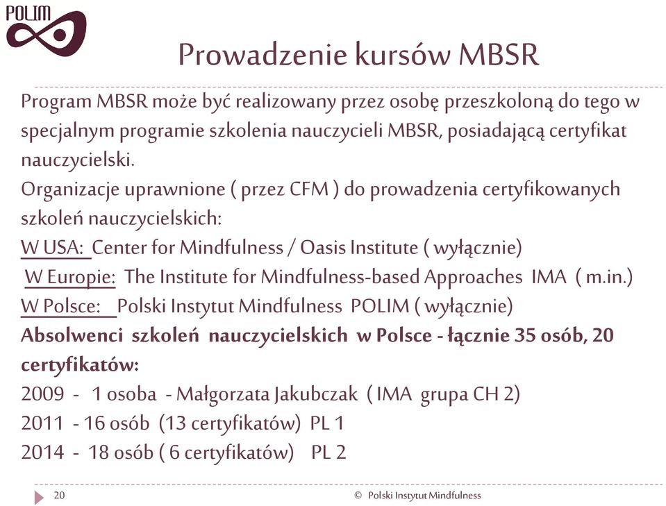 Organizacje uprawnione ( przez CFM ) do prowadzenia certyfikowanych szkoleń nauczycielskich: W USA: Center for Mindfulness / Oasis Institute ( wyłącznie) W Europie: The