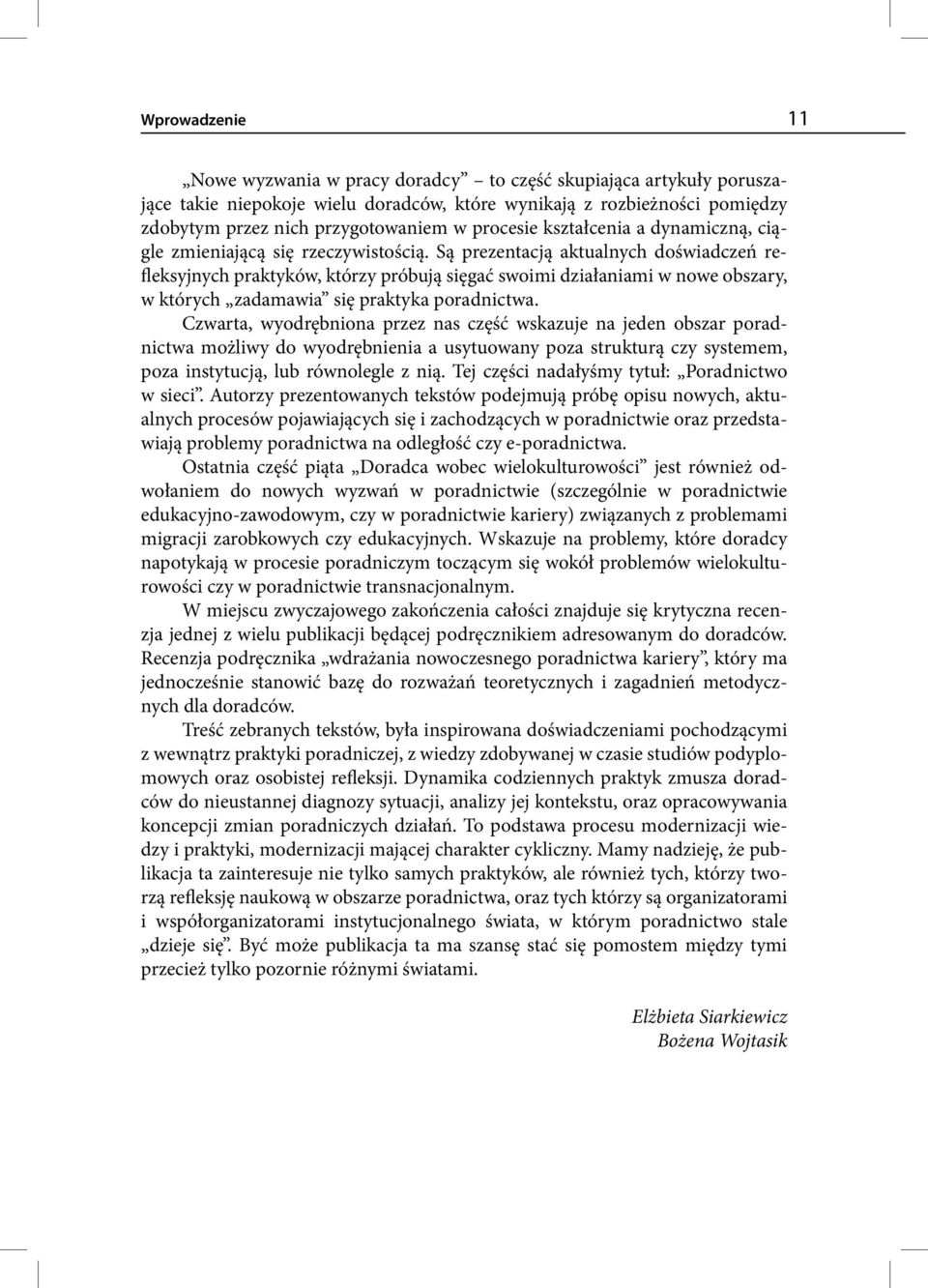 Są prezentacją aktualnych doświadczeń refleksyjnych praktyków, którzy próbują sięgać swoimi działaniami w nowe obszary, w których zadamawia się praktyka poradnictwa.