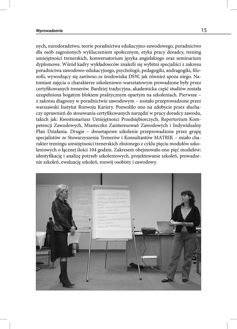 Wśród kadry wykładowców znaleźli się wybitni specjaliści z zakresu poradnictwa zawodowo -edukacyjnego, psychologii, pedagogiki, andragogiki, filozofii, wywodzący się zarówno ze środowiska DSW, jak