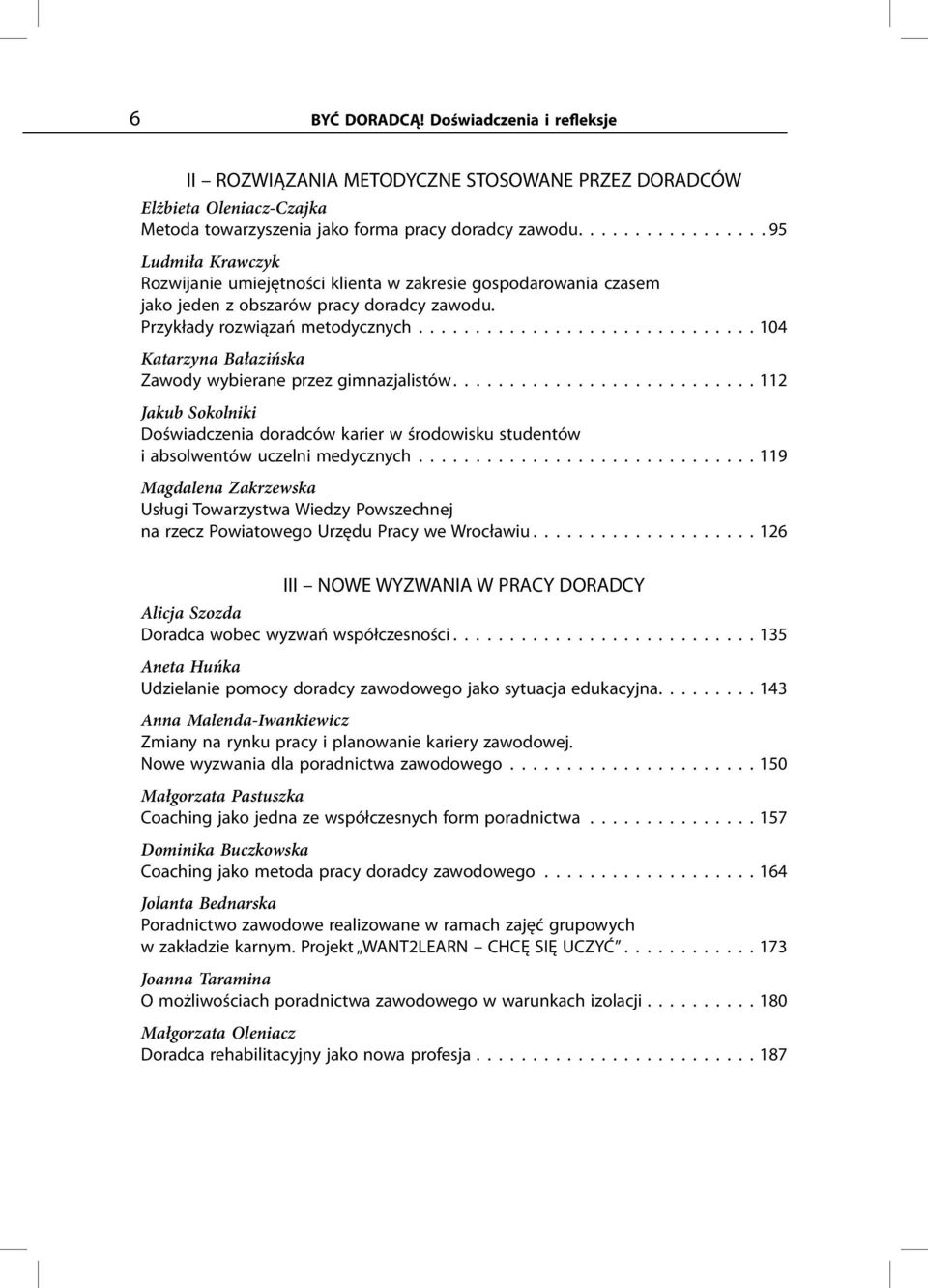 ............................. 104 Katarzyna Bałazińska Zawody wybierane przez gimnazjalistów........................... 112 Jakub Sokolniki Doświadczenia doradców karier w środowisku studentów i absolwentów uczelni medycznych.