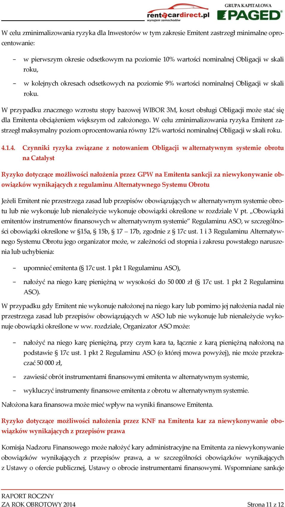 W przypadku znacznego wzrostu stopy bazowej WIBOR 3M, koszt obsługi Obligacji może stać się dla Emitenta obciążeniem większym od założonego.