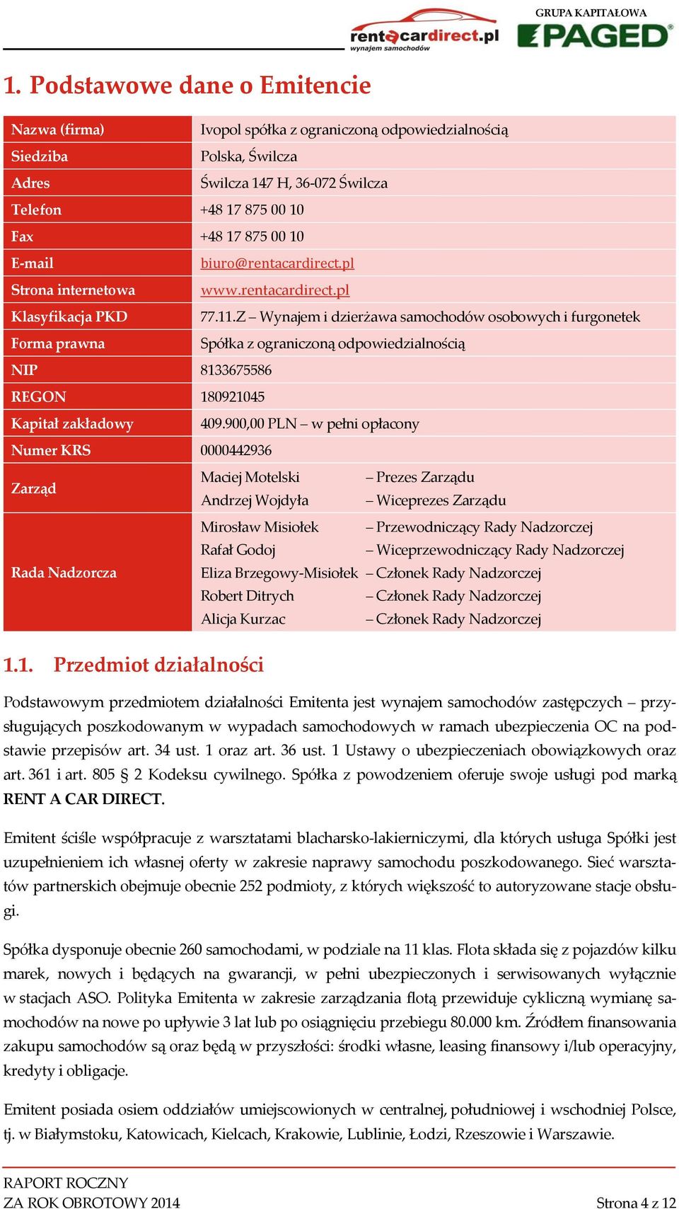 Z Wynajem i dzierżawa samochodów osobowych i furgonetek Forma prawna Spółka z ograniczoną odpowiedzialnością NIP 8133675586 REGON 180921045 Kapitał zakładowy 409.