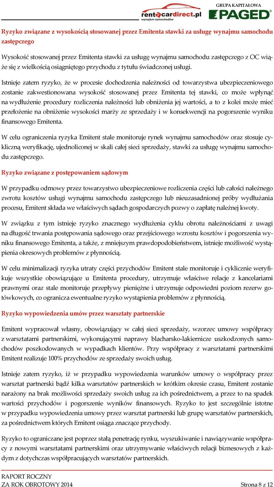 Istnieje zatem ryzyko, że w procesie dochodzenia należności od towarzystwa ubezpieczeniowego zostanie zakwestionowana wysokość stosowanej przez Emitenta tej stawki, co może wpłynąć na wydłużenie