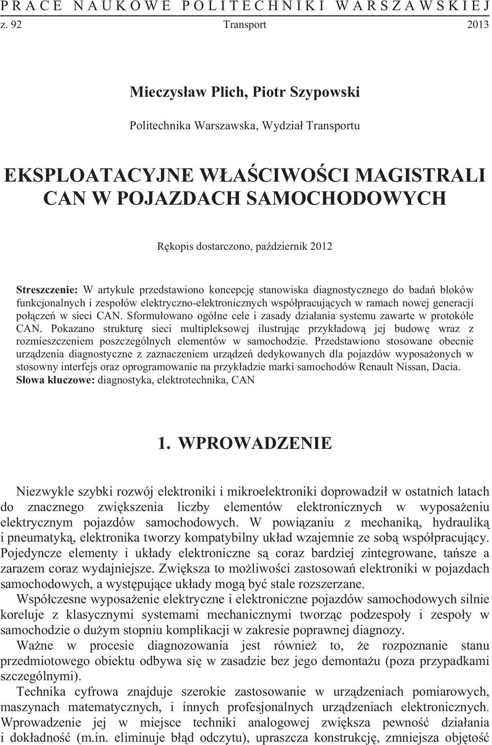 Streszczenie: W artykule przedstawiono koncepcj stanowiska diagnostycznego do bada bloków funkcjonalnych i zespoów elektryczno-elektronicznych wspópracujcych w ramach nowej generacji pocze w sieci